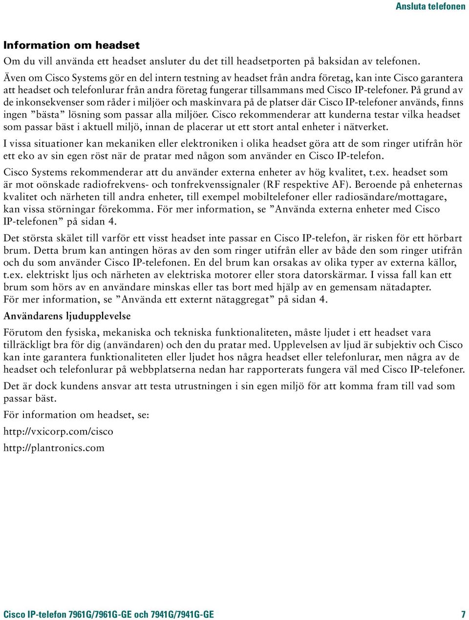 På grund av de inkonsekvenser som råder i miljöer och maskinvara på de platser där Cisco IP-telefoner används, finns ingen bästa lösning som passar alla miljöer.