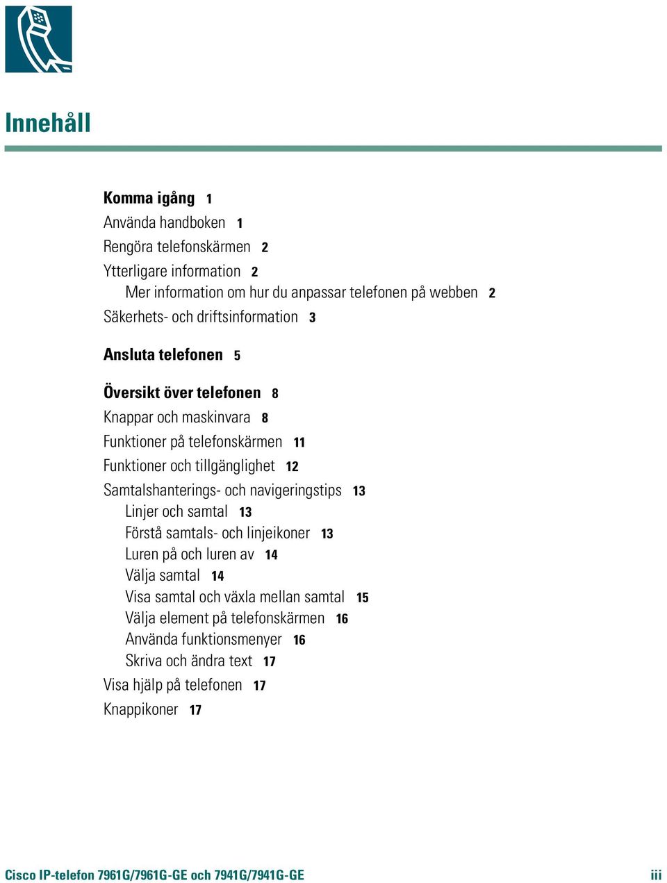 Samtalshanterings- och navigeringstips 13 Linjer och samtal 13 Förstå samtals- och linjeikoner 13 Luren på och luren av 14 Välja samtal 14 Visa samtal och växla mellan
