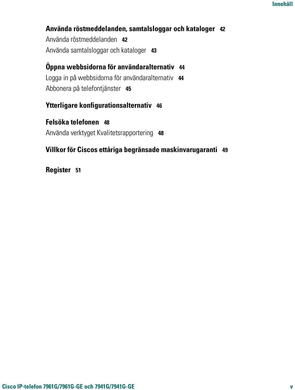telefontjänster 45 Ytterligare konfigurationsalternativ 46 Felsöka telefonen 48 Använda verktyget Kvalitetsrapportering