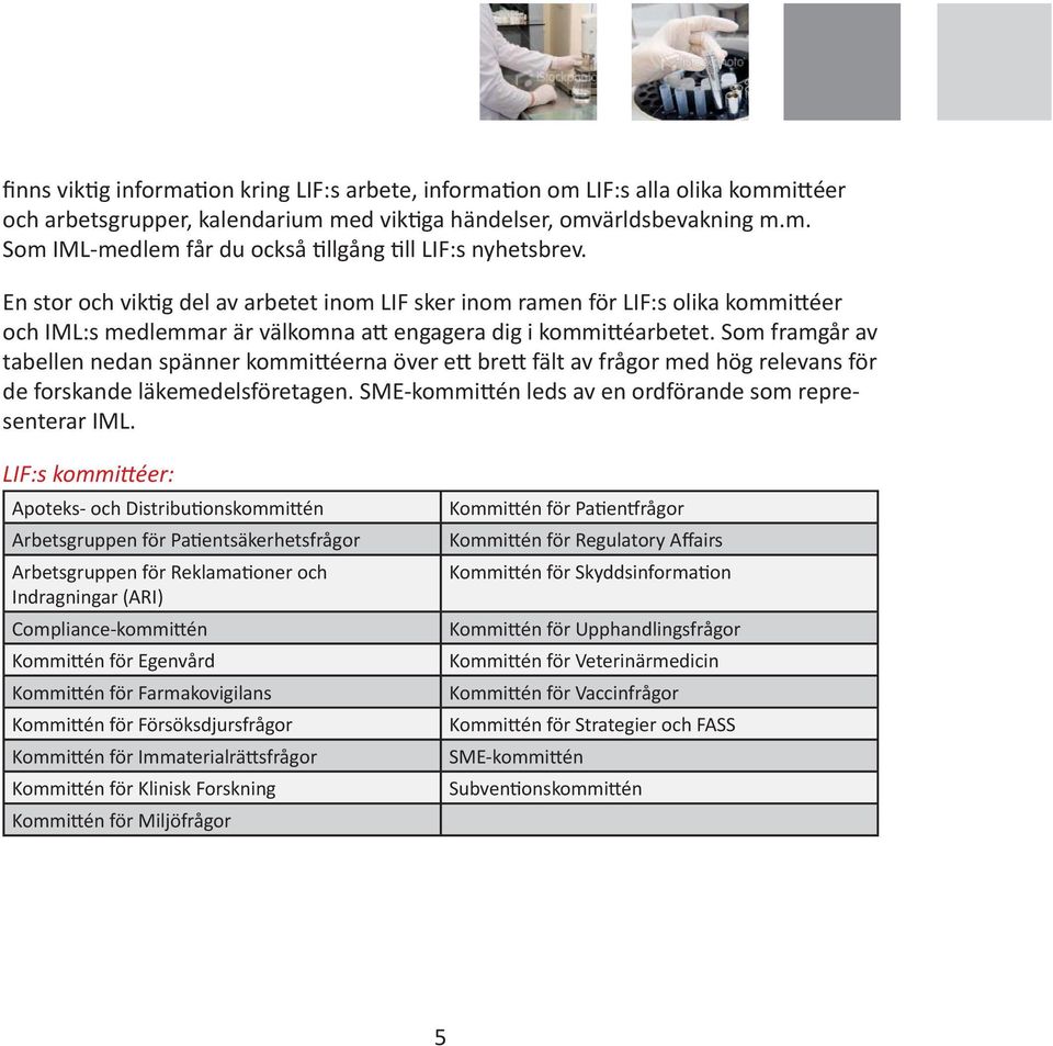 Som framgår av tabellen nedan spänner kommittéerna över ett brett fält av frågor med hög relevans för de forskande läkemedelsföretagen. SME-kommittén leds av en ordförande som representerar IML.