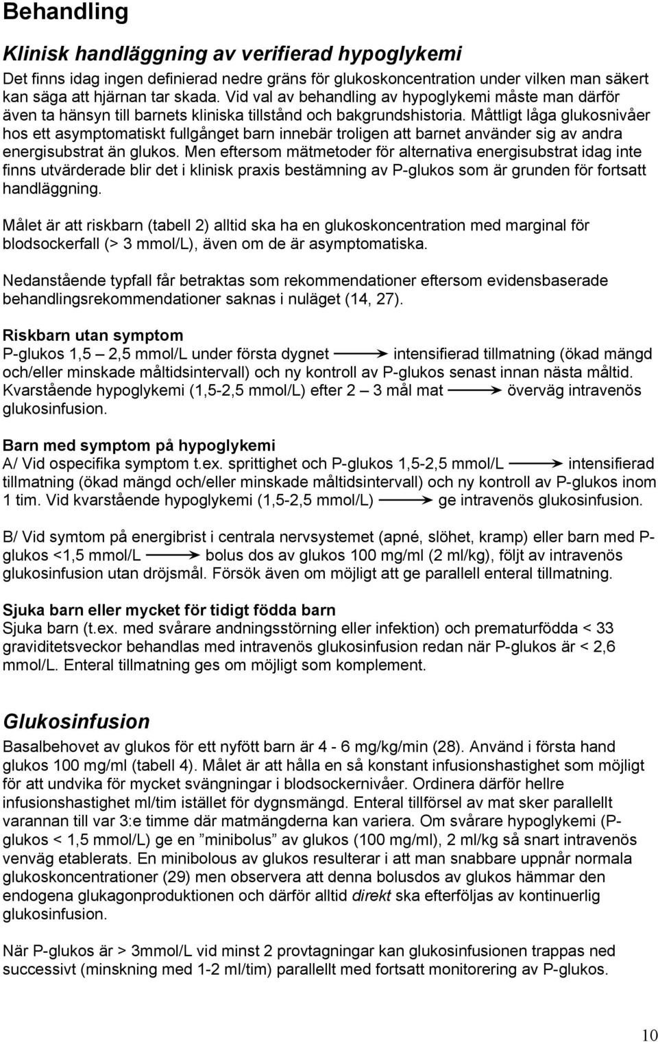 Måttligt låga glukosnivåer hos ett asymptomatiskt fullgånget barn innebär troligen att barnet använder sig av andra energisubstrat än glukos.