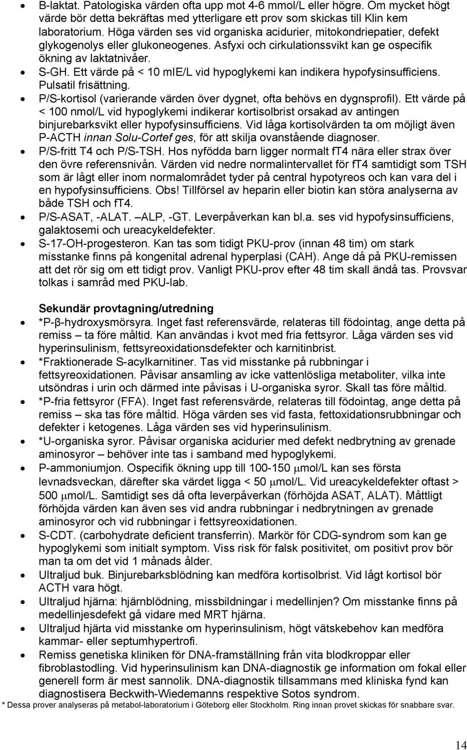 Ett värde på < 10 mie/l vid hypoglykemi kan indikera hypofysinsufficiens. Pulsatil frisättning.! P/S-kortisol (varierande värden över dygnet, ofta behövs en dygnsprofil).