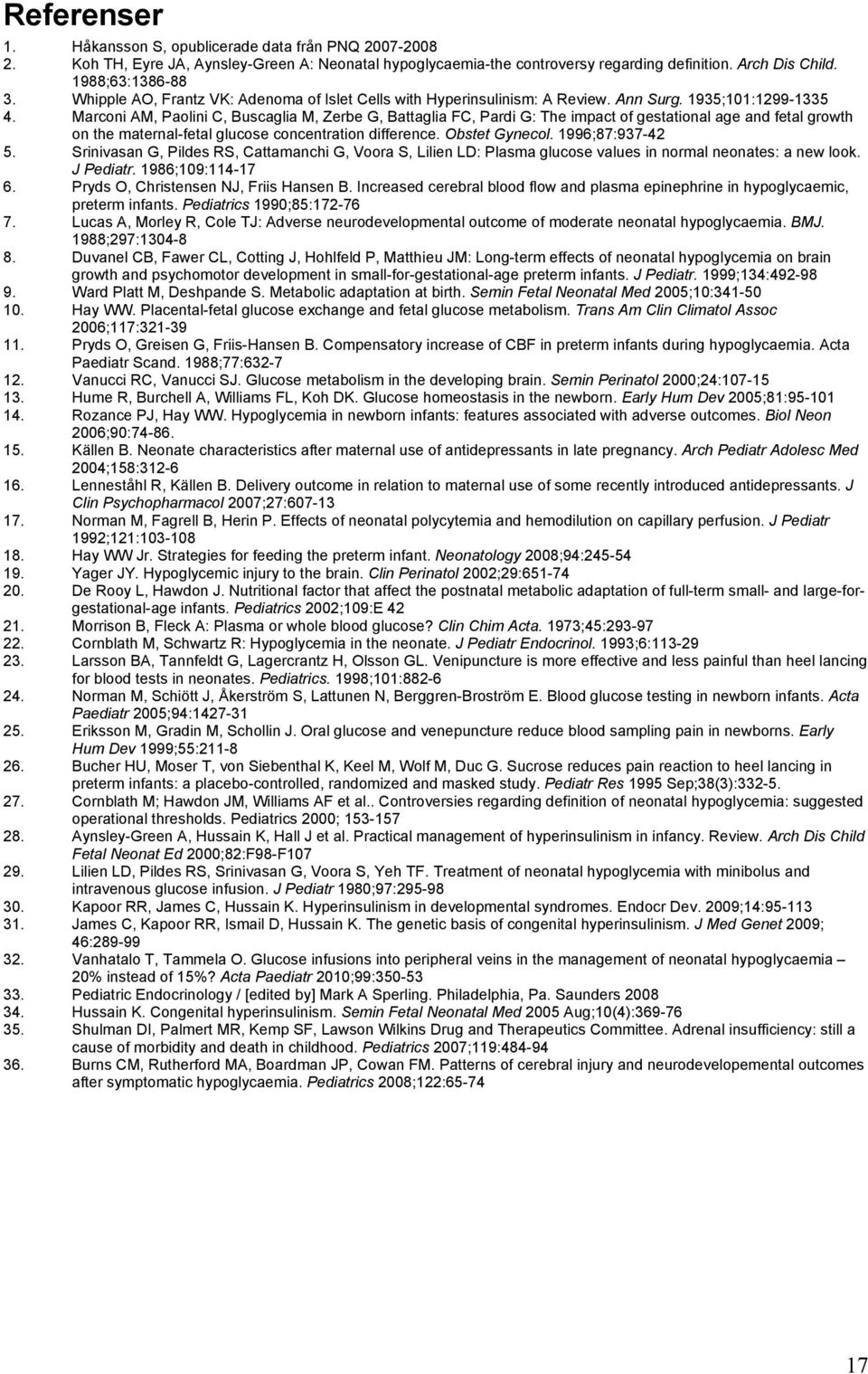 Marconi AM, Paolini C, Buscaglia M, Zerbe G, Battaglia FC, Pardi G: The impact of gestational age and fetal growth on the maternal-fetal glucose concentration difference. Obstet Gynecol.