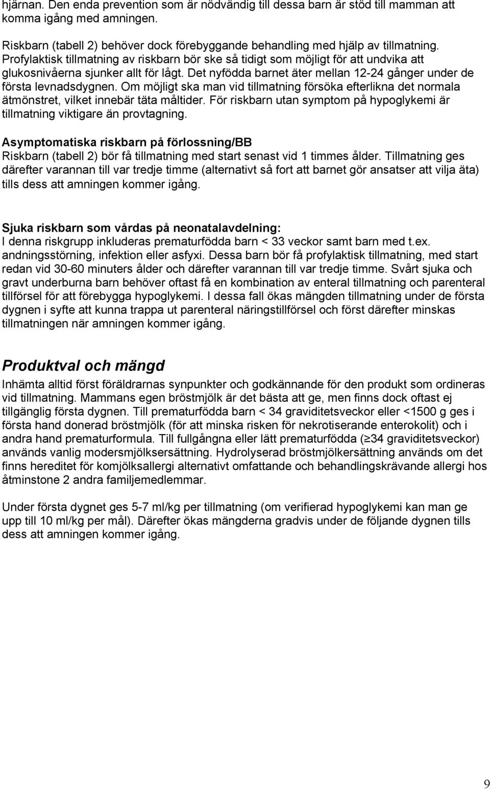 Om möjligt ska man vid tillmatning försöka efterlikna det normala ätmönstret, vilket innebär täta måltider. För riskbarn utan symptom på hypoglykemi är tillmatning viktigare än provtagning.
