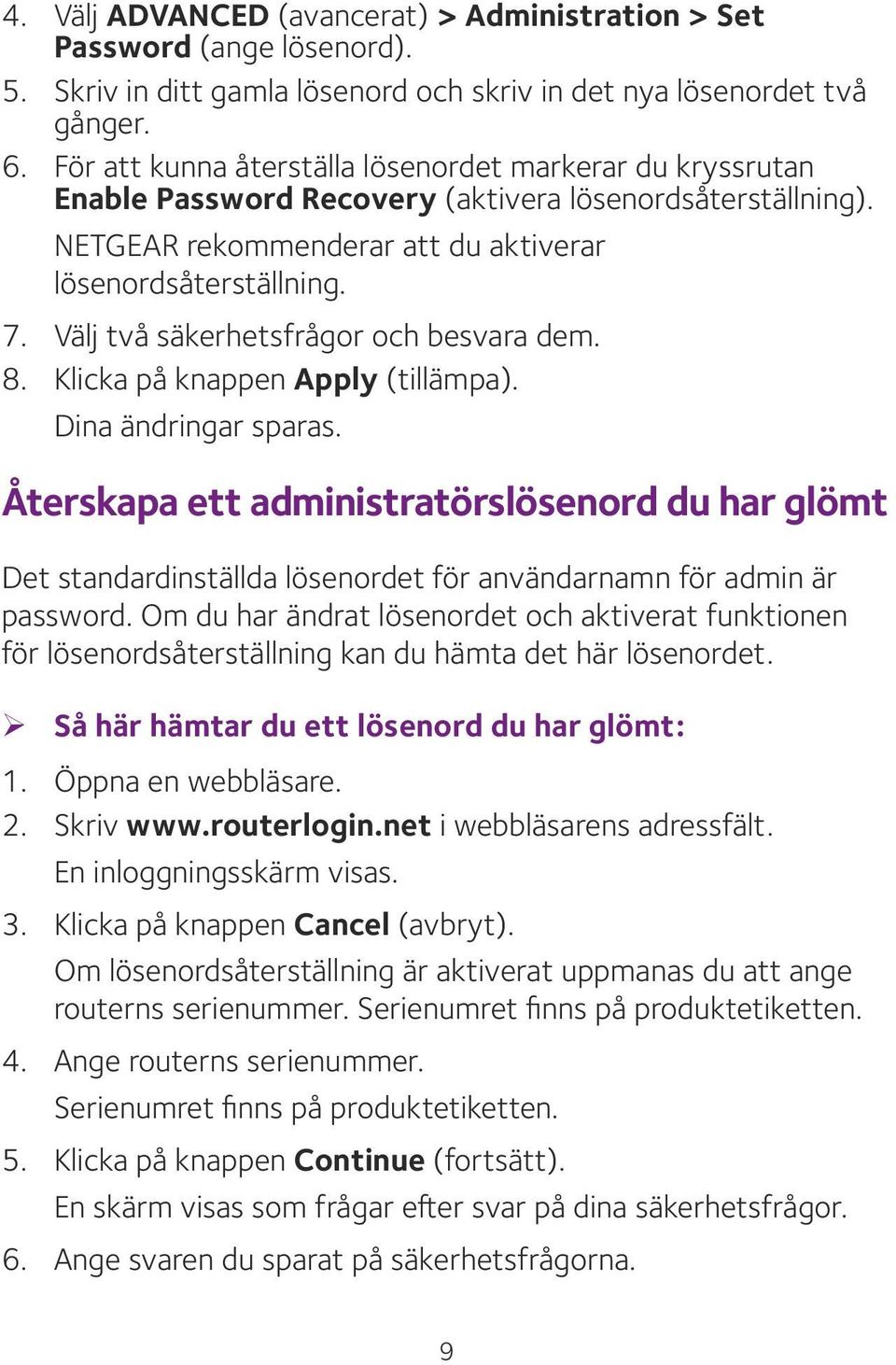 Välj två säkerhetsfrågor och besvara dem. 8. Klicka på knappen Apply (tillämpa). Dina ändringar sparas.