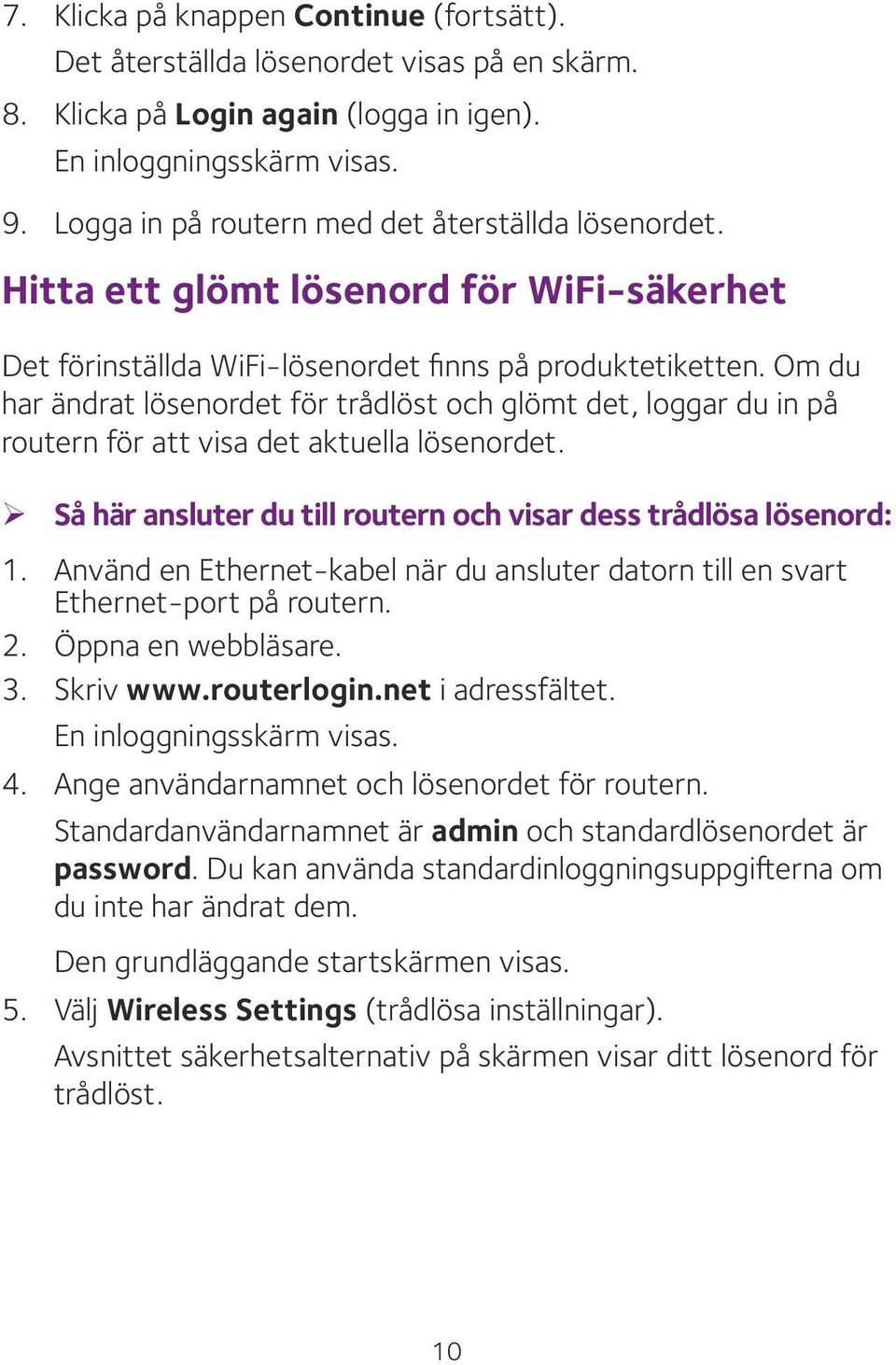 Om du har ändrat lösenordet för trådlöst och glömt det, loggar du in på routern för att visa det aktuella lösenordet. ¾ Så här ansluter du till routern och visar dess trådlösa lösenord: 1.