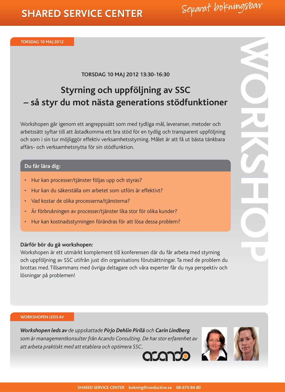 Du får lära dig: TORSDAG 10 MAJ 2012 13:30-16:30 Styrning och uppföljning av SSC så styr du mot nästa generations stödfunktioner Hur kan processer/tjänster följas upp och styras?