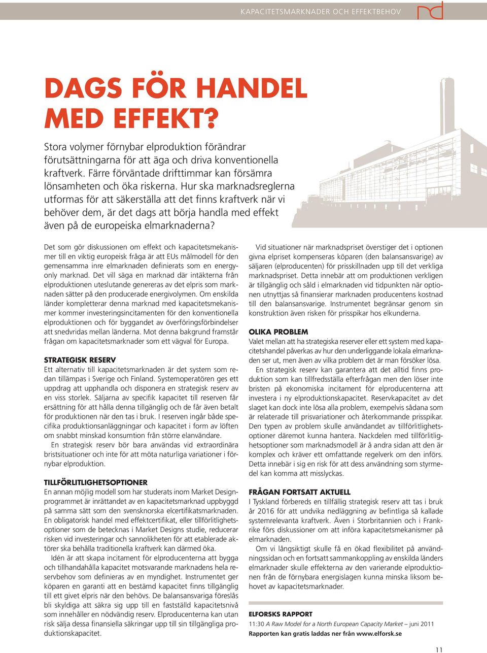 Hur ska marknadsreglerna utformas för att säkerställa att det finns kraftverk när vi behöver dem, är det dags att börja handla med effekt även på de europeiska elmarknaderna?