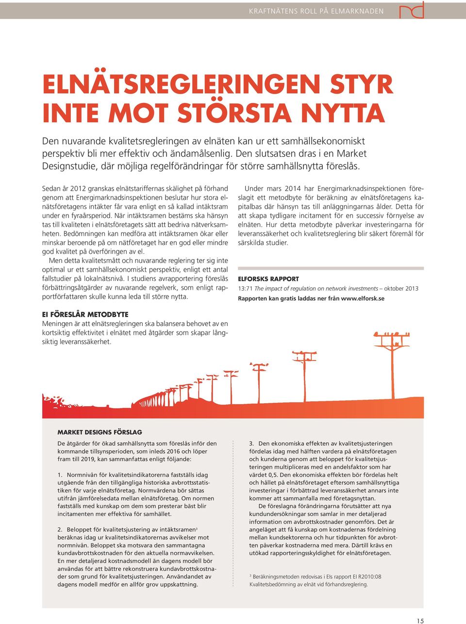 Sedan år 2012 granskas elnätstariffernas skälighet på förhand genom att Energimarknadsinspektionen beslutar hur stora elnätsföretagens intäkter får vara enligt en så kallad intäktsram under en