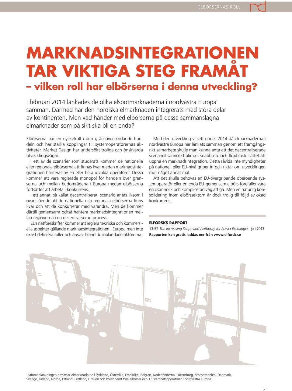 Elbörserna har en nyckelroll i den gränsöverskridande handeln och har starka kopplingar till systemoperatörernas aktiviteter. Market Design har undersökt troliga och önskvärda utvecklingsvägar.