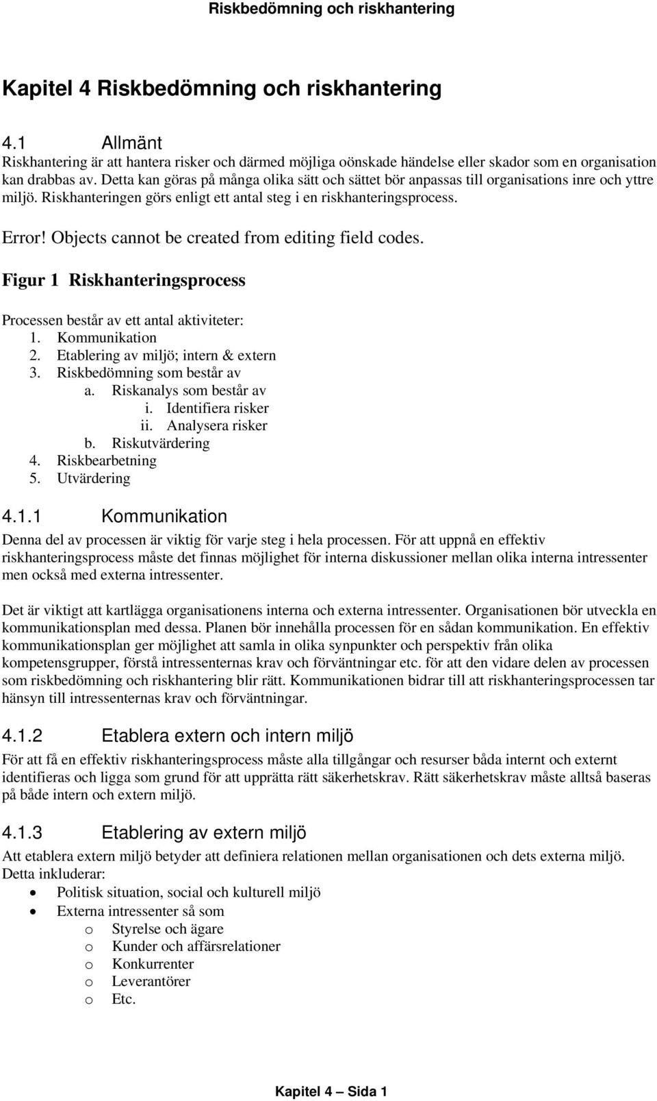 Detta kan göras på många olika sätt och sättet bör anpassas till organisations inre och yttre miljö. Riskhanteringen görs enligt ett antal steg i en riskhanteringsprocess. Error!