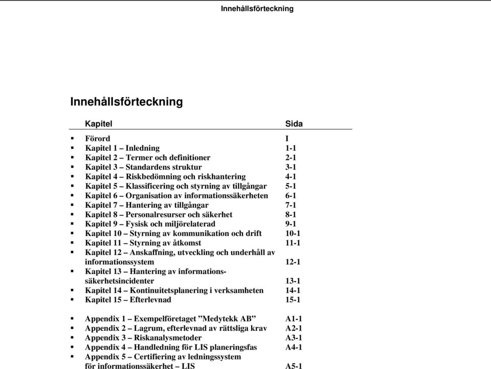 säkerhet 8-1 Kapitel 9 Fysisk och miljörelaterad 9-1 Kapitel 10 Styrning av kommunikation och drift 10-1 Kapitel 11 Styrning av åtkomst 11-1 Kapitel 12 Anskaffning, utveckling och underhåll av