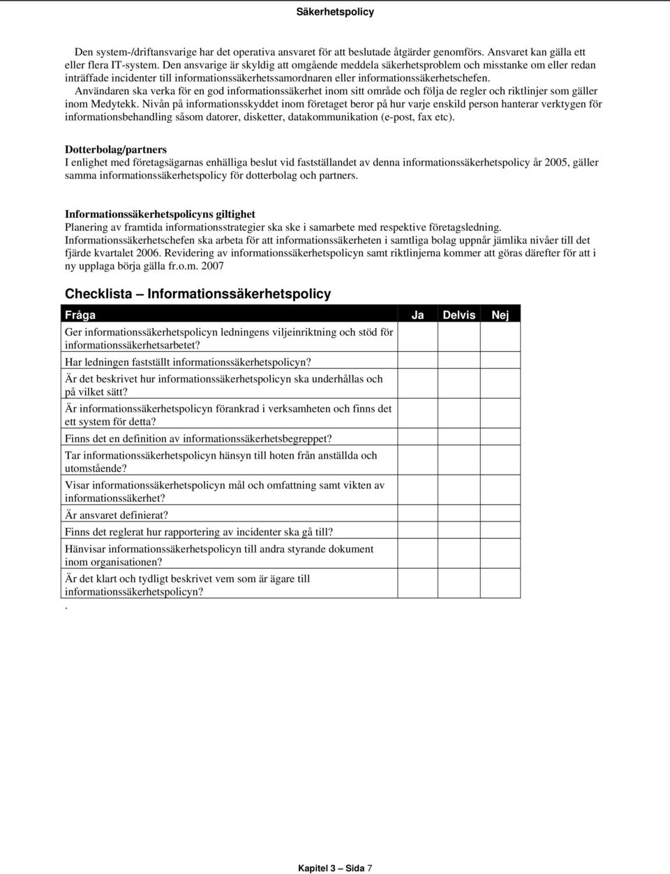 Användaren ska verka för en god informationssäkerhet inom sitt område och följa de regler och riktlinjer som gäller inom Medytekk.