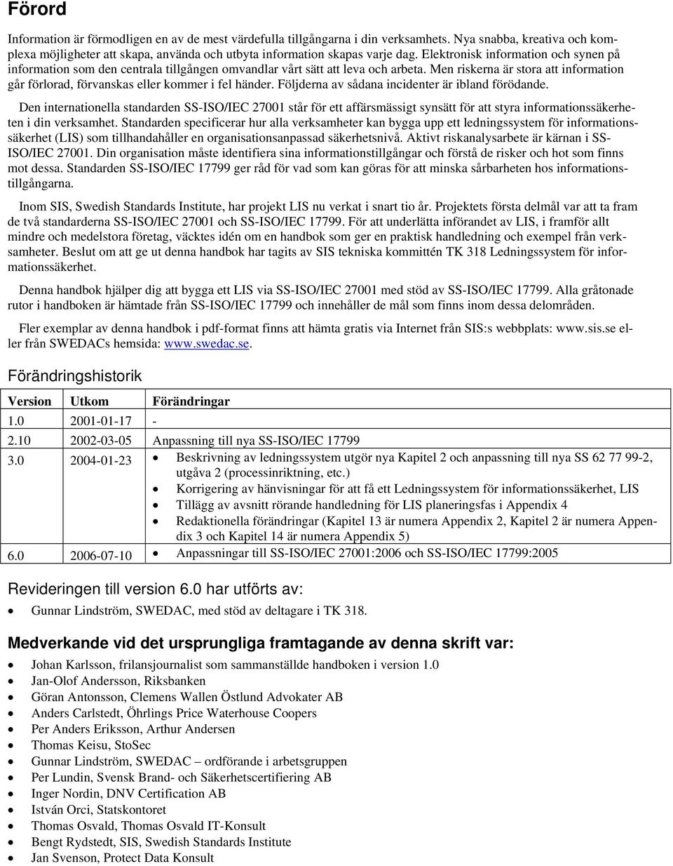 Men riskerna är stora att information går förlorad, förvanskas eller kommer i fel händer. Följderna av sådana incidenter är ibland förödande.