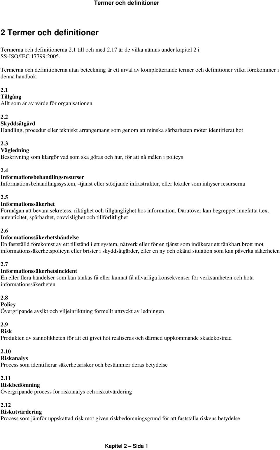 2 Skyddsåtgärd Handling, procedur eller tekniskt arrangemang som genom att minska sårbarheten möter identifierat hot 2.