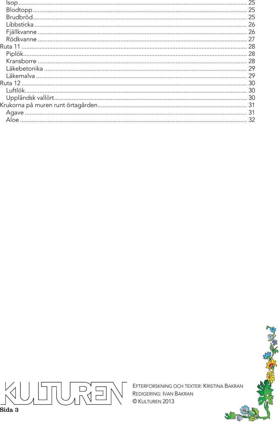.. 30 Luftlök... 30 Uppländsk vallört... 30 Krukorna på muren runt örtagården... 31 Agave.