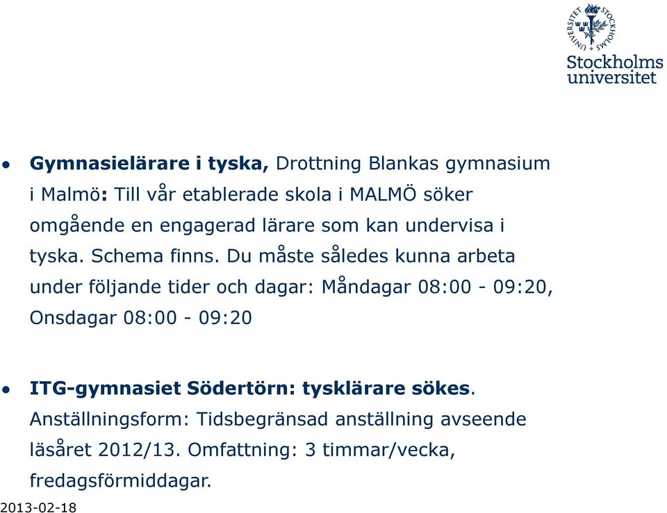 Du måste således kunna arbeta under följande tider och dagar: Måndagar 08:00-09:20, Onsdagar 08:00-09:20