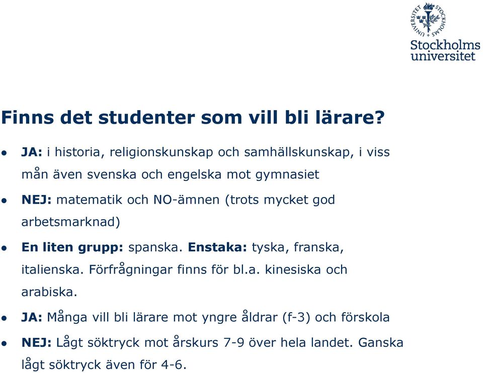 matematik och NO-ämnen (trots mycket god arbetsmarknad) En liten grupp: spanska. Enstaka: tyska, franska, italienska.