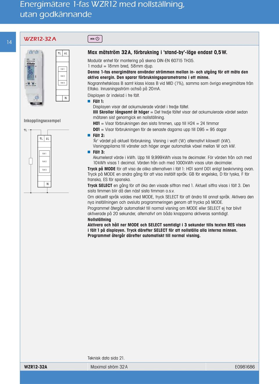 Denna 1-fas energimätare använder strömmen mellan in- och utgång för att mäta den aktiva energin. Den sparar förbrukningsparametrarna i ett minne.