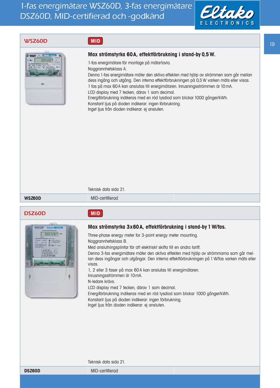 1 fas på max 60 A kan anslutas till energimätaren. Inrusningsströmmen är 10 ma. LCD display med 7 tecken, därav 1 som decimal.