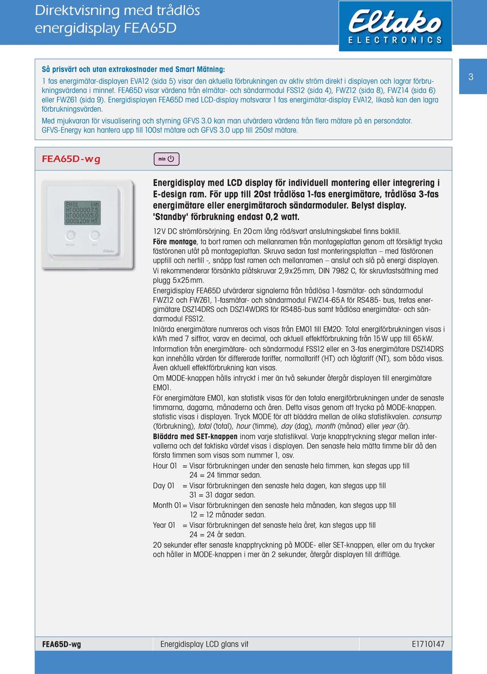 Energidisplayen FEA65D med LCD-display motsvarar 1 fas energimätar-display EVA12, likaså kan den lagra förbrukningsvärden. Med mjukvaran för visualisering och styrning GFVS 3.