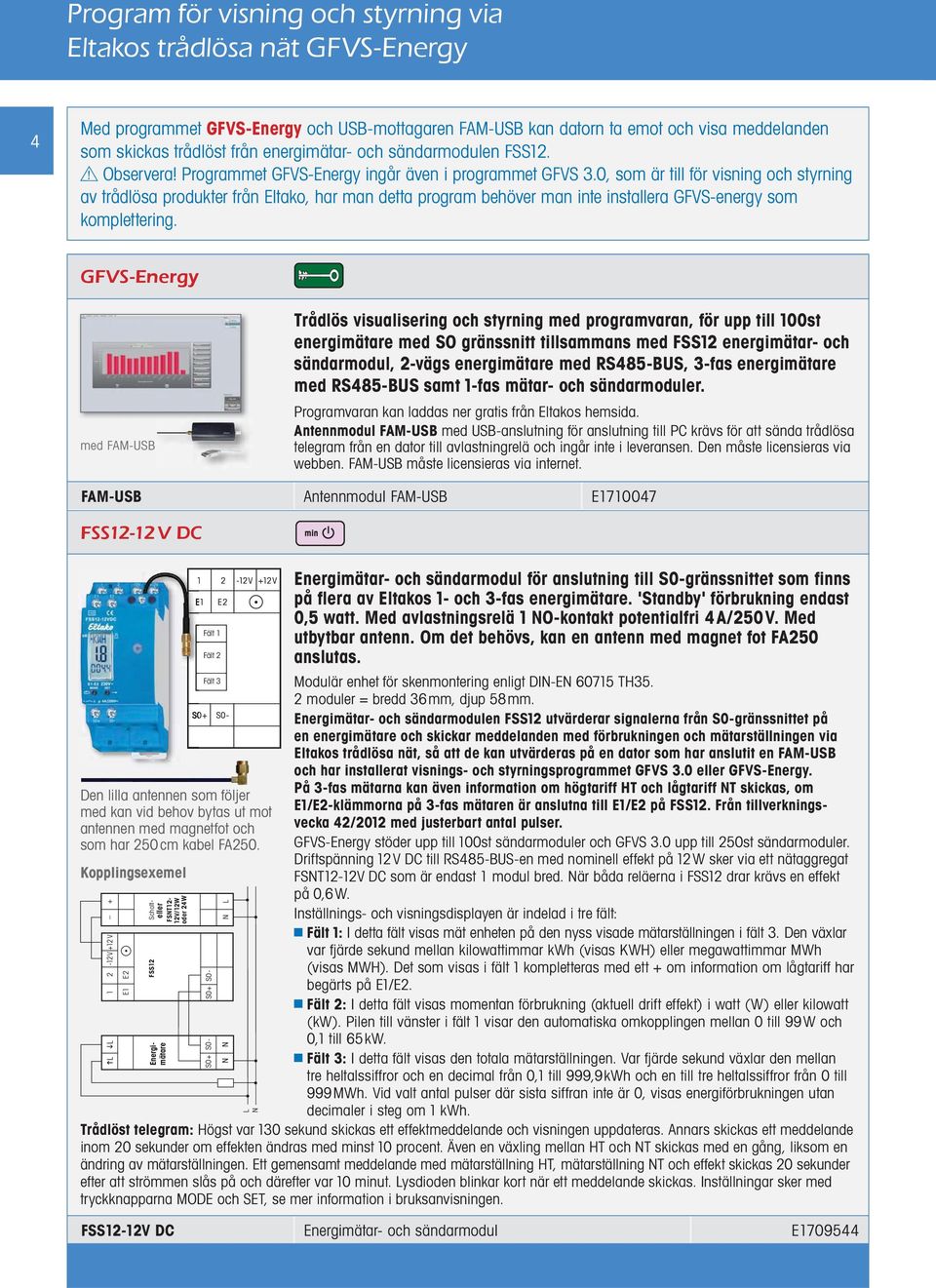 0, som är till för visning och styrning av trådlösa produkter från Eltako, har man detta program behöver man inte installera GFVS-energy som komplettering.