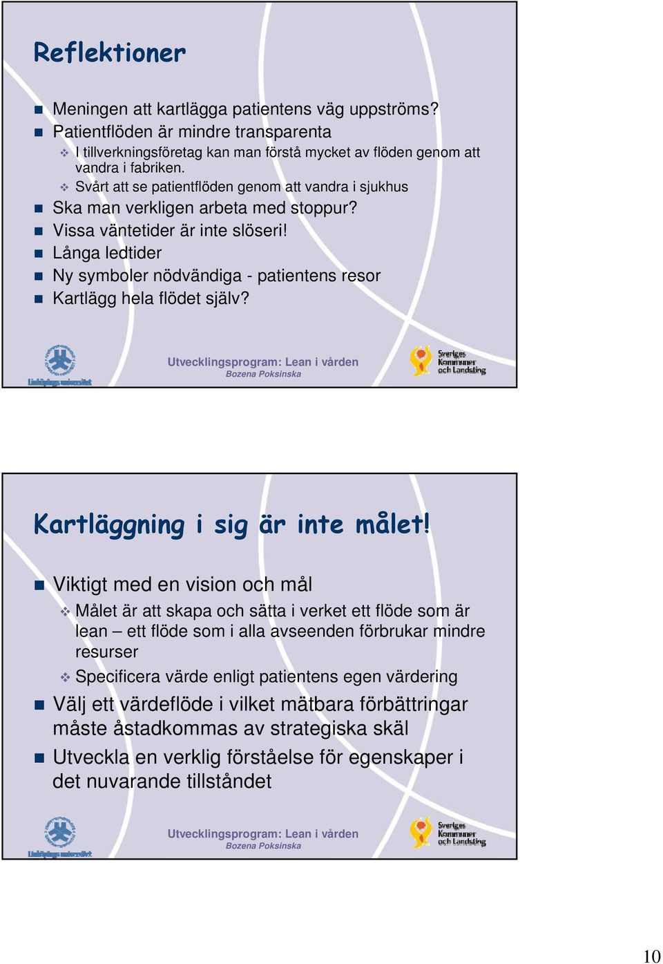 Långa ledtider Ny symboler nödvändiga - patientens resor Kartlägg hela flödet själv? Kartläggning i sig är inte målet!