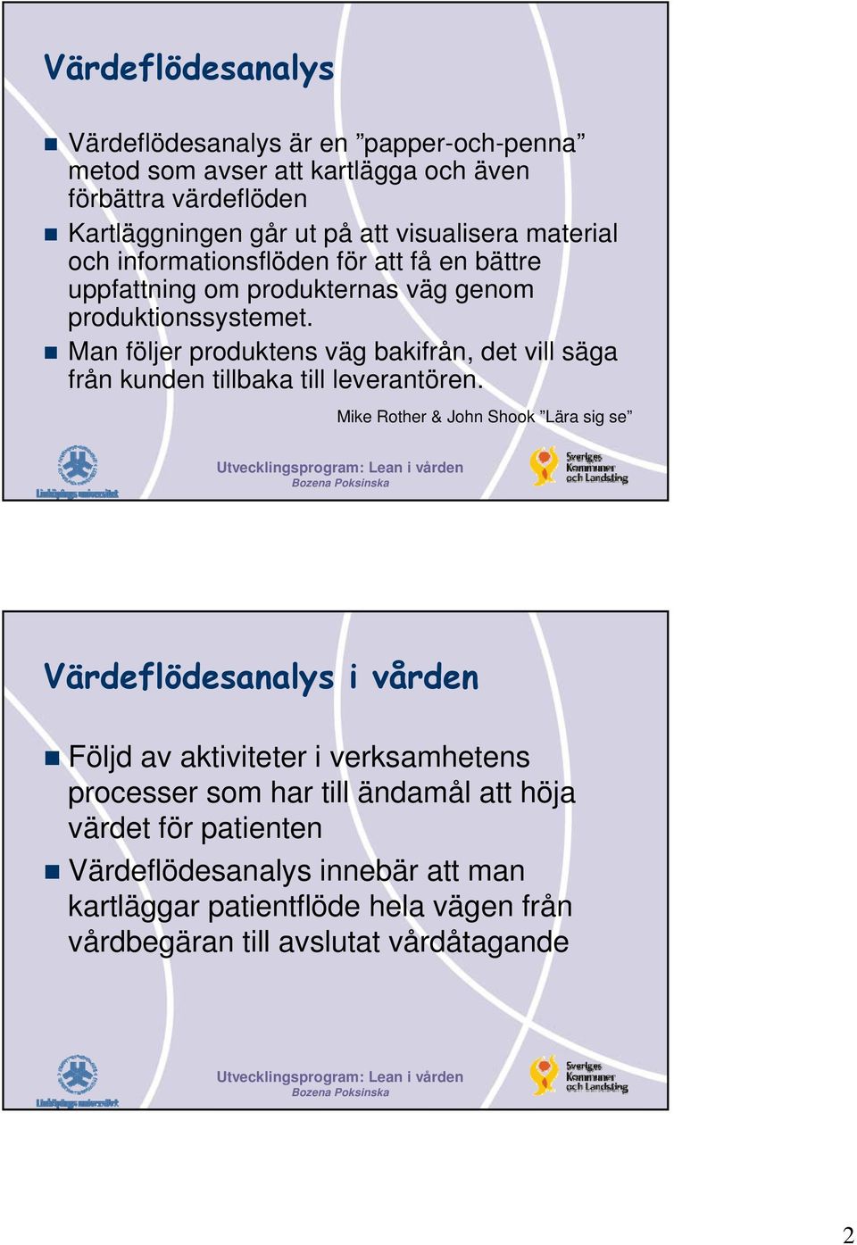 Man följer produktens väg bakifrån, det vill säga från kunden tillbaka till leverantören.