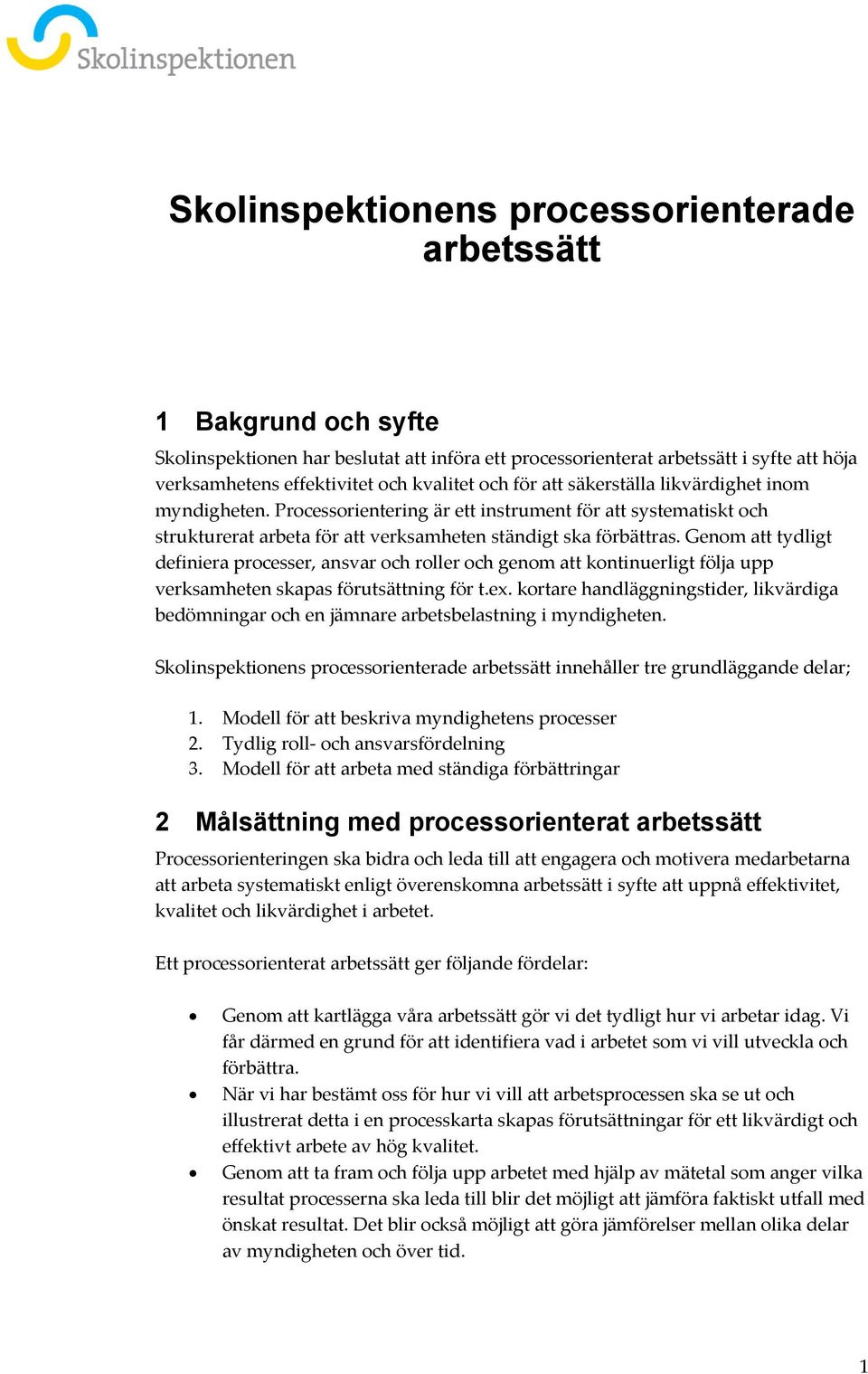 Genom att tydligt definiera processer, ansvar och roller och genom att kontinuerligt följa upp verksamheten skapas förutsättning för t.ex.