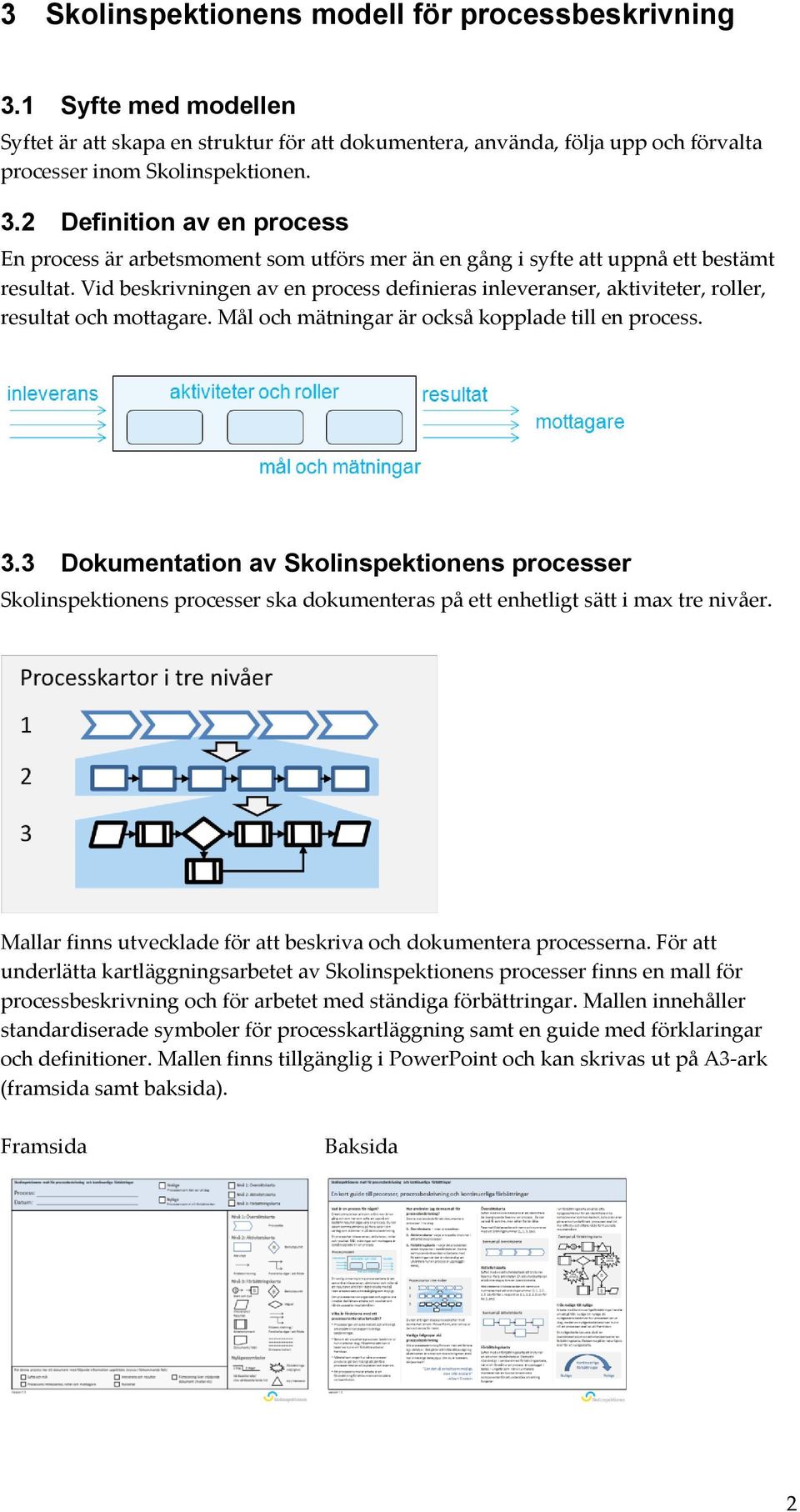 3 Dokumentation av Skolinspektionens processer Skolinspektionens processer ska dokumenteras på ett enhetligt sätt i max tre nivåer.