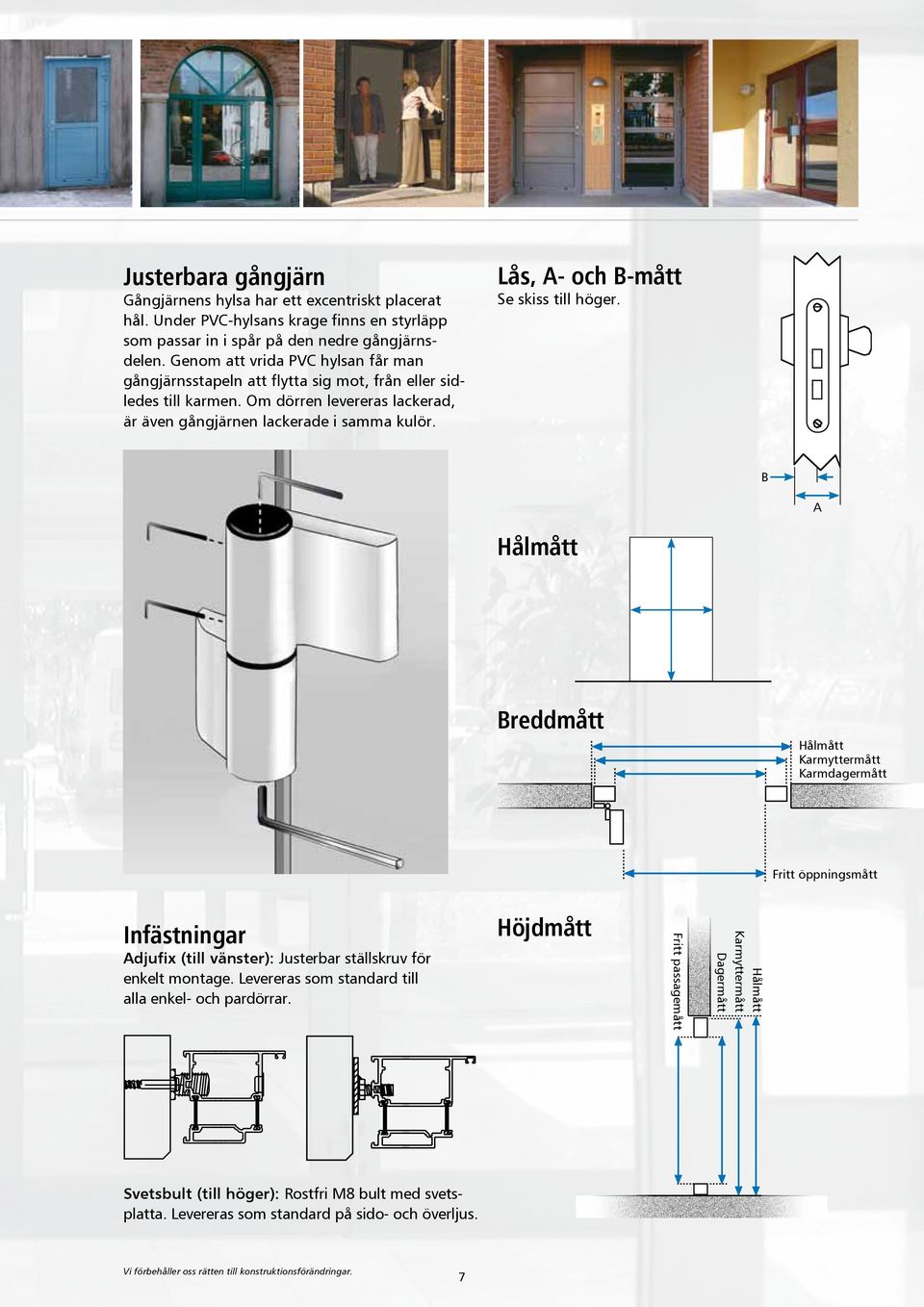 Se skiss till höger. B A Hålmått Breddmått Hålmått Karmyttermått Karmdagermått Fritt öppningsmått Svetsbult (till höger): Rostfri M8 bult med svets platta.