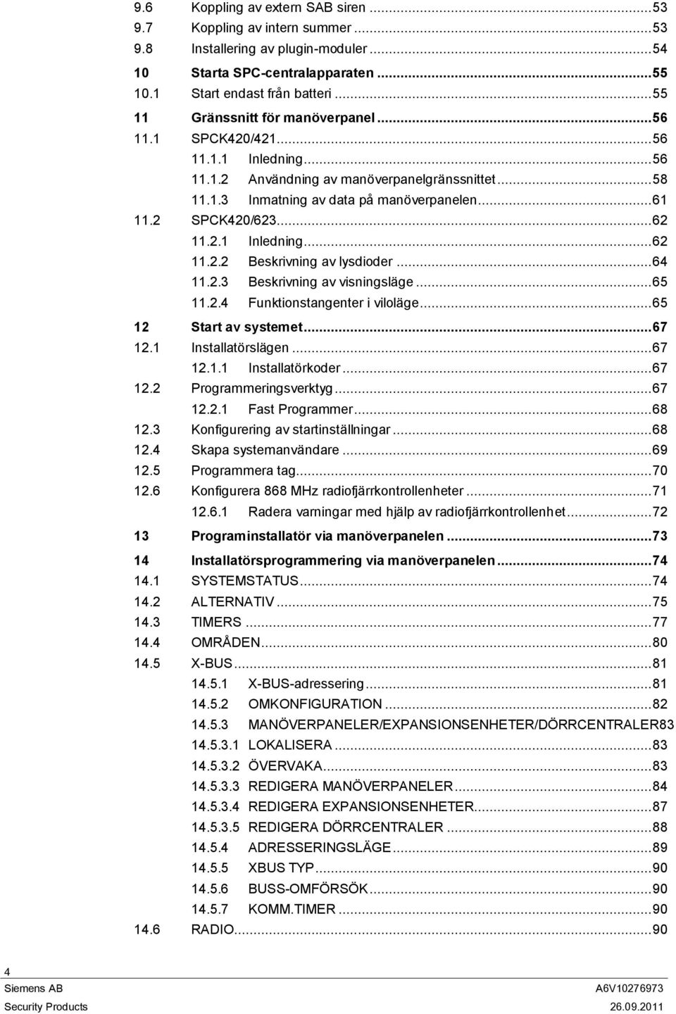 2 SPCK420/623... 62 11.2.1 Inledning... 62 11.2.2 Beskrivning av lysdioder... 64 11.2.3 Beskrivning av visningsläge... 65 11.2.4 Funktionstangenter i viloläge... 65 12 Start av systemet... 67 12.