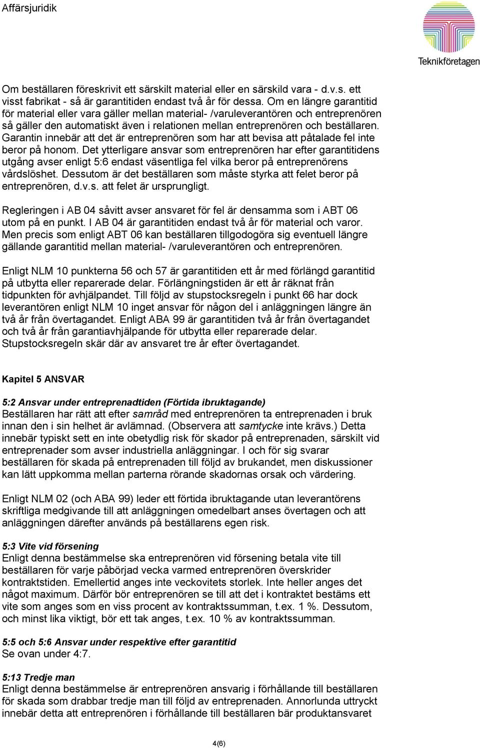 Garantin innebär att det är entreprenören som har att bevisa att påtalade fel inte beror på honom.