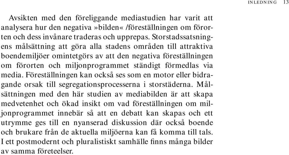 media. Föreställningen kan också ses som en motor eller bidragande orsak till segregationsprocesserna i storstäderna.