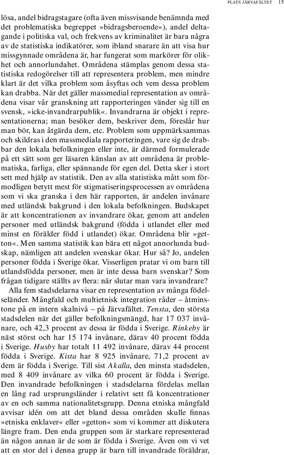 Områdena stämplas genom dessa statistiska redogörelser till att representera problem, men mindre klart är det vilka problem som åsyftas och vem dessa problem kan drabba.