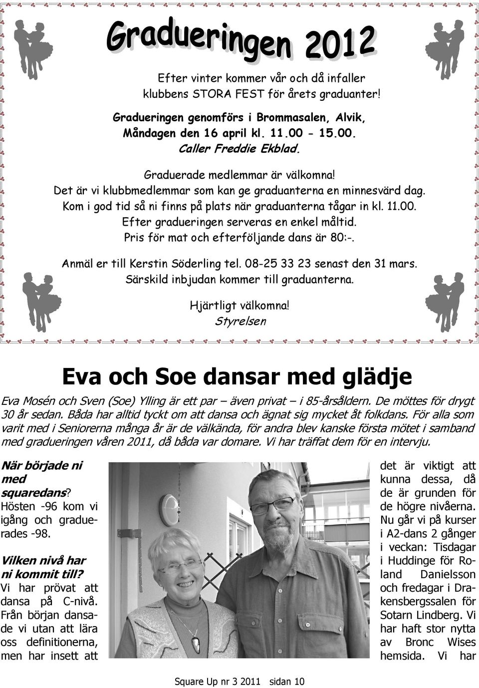 Efter gradueringen serveras en enkel måltid. Pris för mat och efterföljande dans är 80:-. Anmäl er till Kerstin Söderling tel. 08-25 33 23 senast den 31 mars.