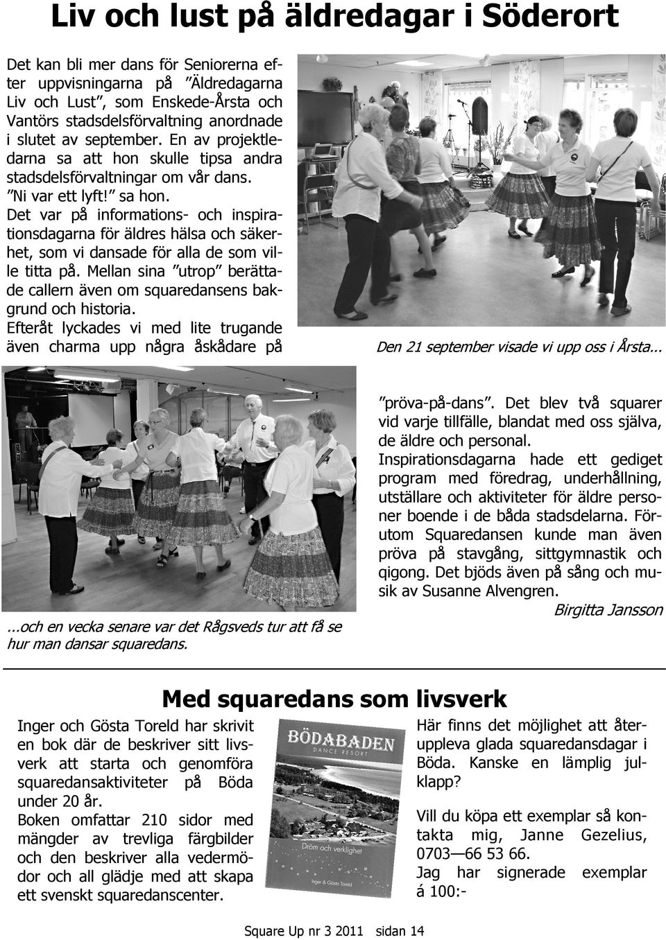 Det var på informations- och inspirationsdagarna för äldres hälsa och säkerhet, som vi dansade för alla de som ville titta på.
