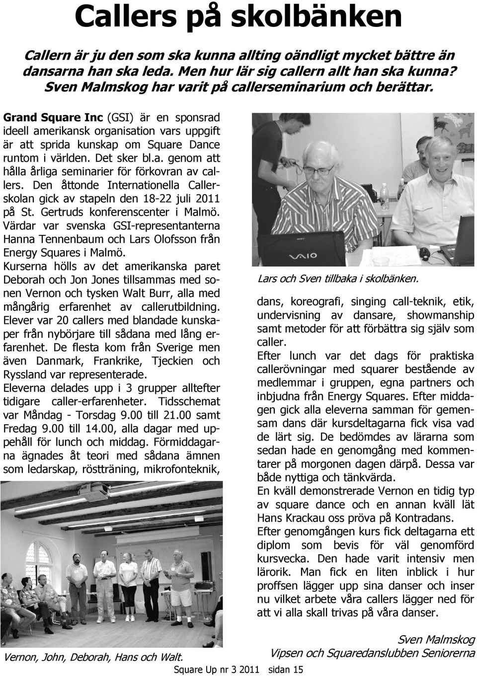 Det sker bl.a. genom att hålla årliga seminarier för förkovran av callers. Den åttonde Internationella Callerskolan gick av stapeln den 18-22 juli 2011 på St. Gertruds konferenscenter i Malmö.