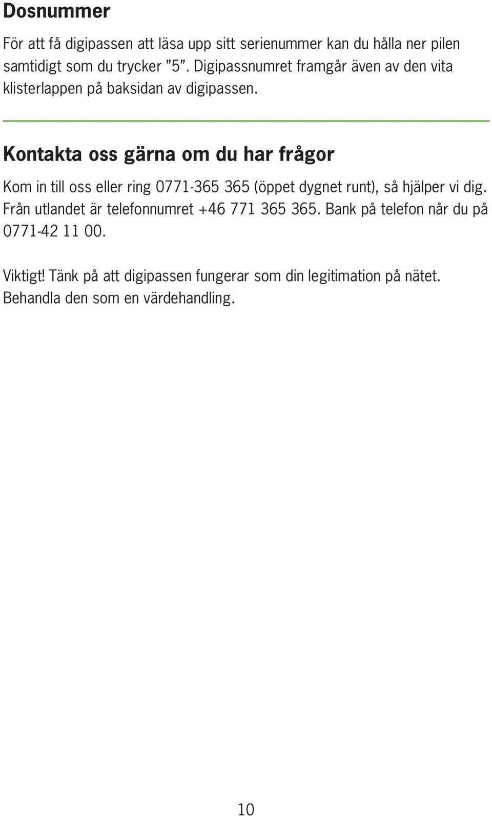 Kontakta oss gärna om du har frågor Kom in till oss eller ring 0771-365 365 (öppet dygnet runt), så hjälper vi dig.