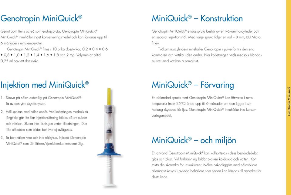 Volymen är alltid 0,25 ml oavsett dosstyrka. Genotropin MiniQuick endosspruta består av en tvåkammarcylinder och en separat injektionsnål. Med varje spruta följer en nål 8 mm, BD Microfine+.