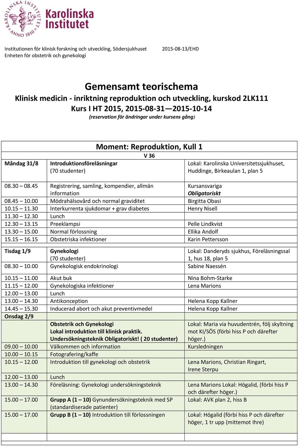 Universitetssjukhuset, Huddinge, Birkeaulan 1, plan 5 08.30 08.45 Registrering, samling, kompendier, allmän information Kursansvariga Obligatoriskt 08.45 10.