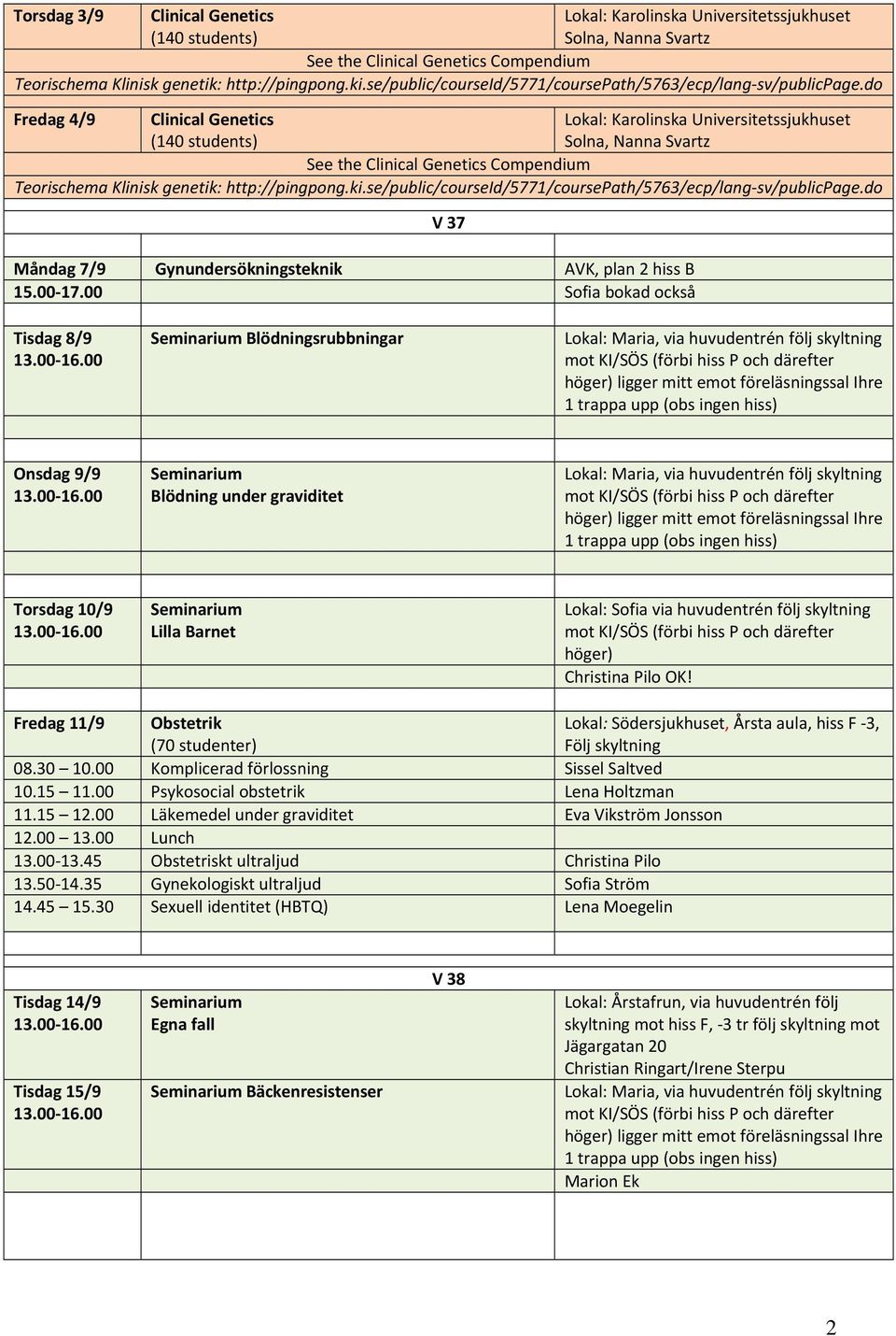 do Fredag 4/9 Clinical Genetics (140 students) Lokal: Karolinska Universitetssjukhuset Solna, Nanna Svartz Teorischema Klinisk genetik: http://pingpong.ki.