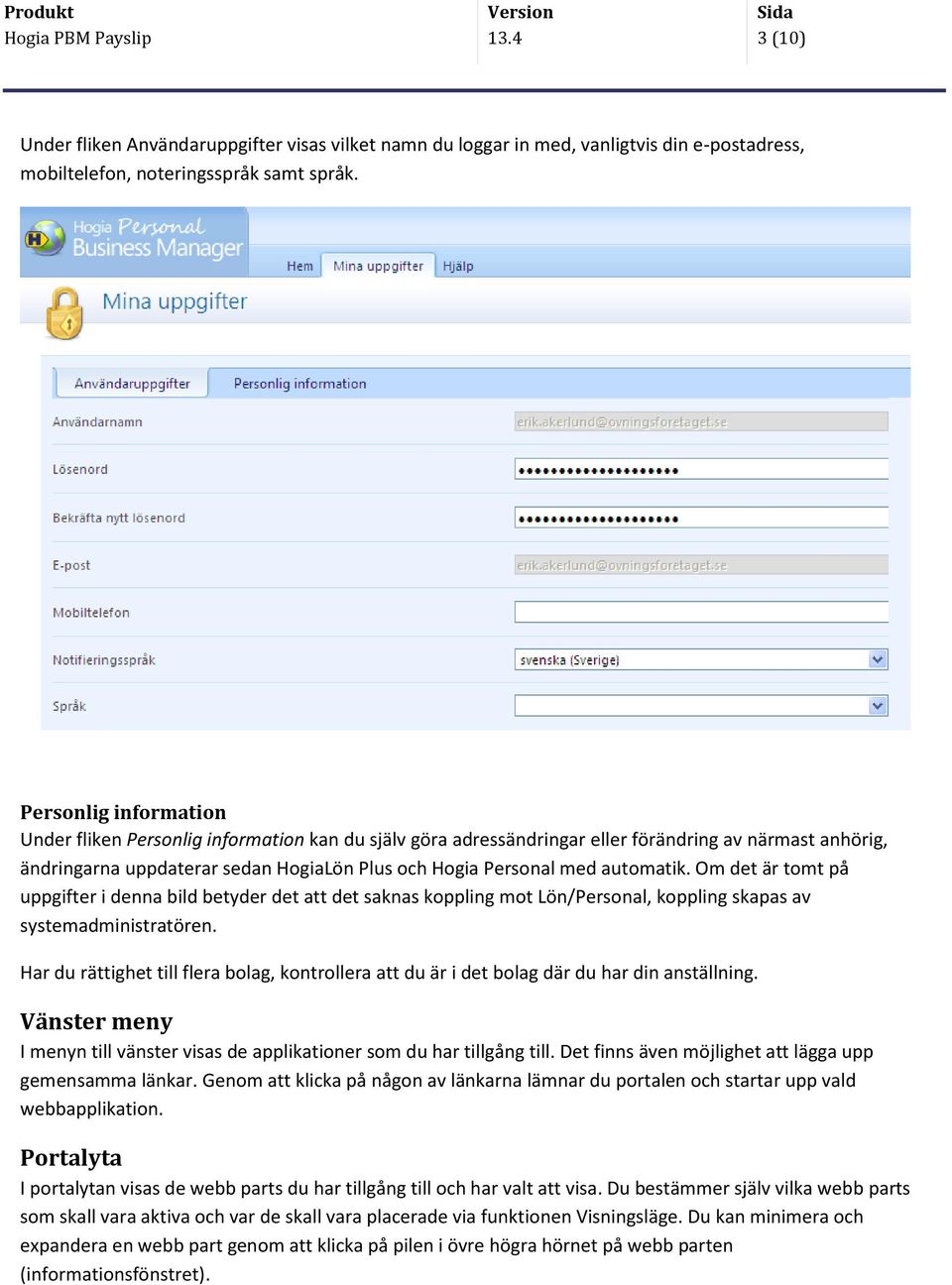 automatik. Om det är tomt på uppgifter i denna bild betyder det att det saknas koppling mot Lön/Personal, koppling skapas av systemadministratören.