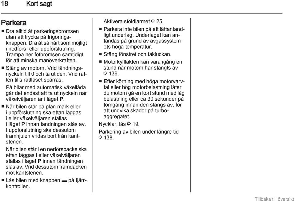 På bilar med automatisk växellåda går det endast att ta ut nyckeln när växelväljaren är i läget P.