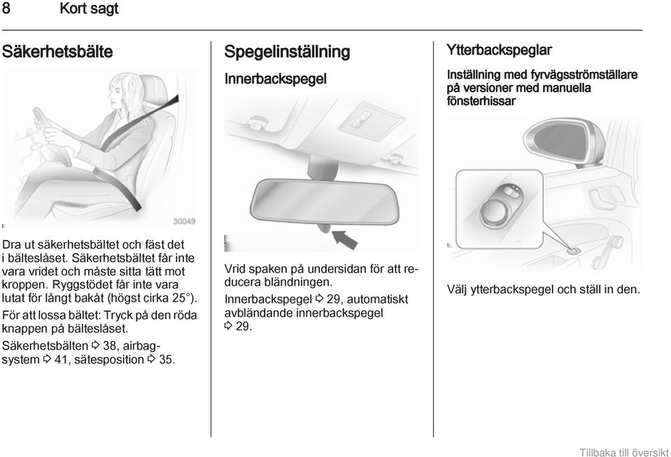 Ryggstödet får inte vara lutat för långt bakåt (högst cirka 25 ). För att lossa bältet: Tryck på den röda knappen på bälteslåset.