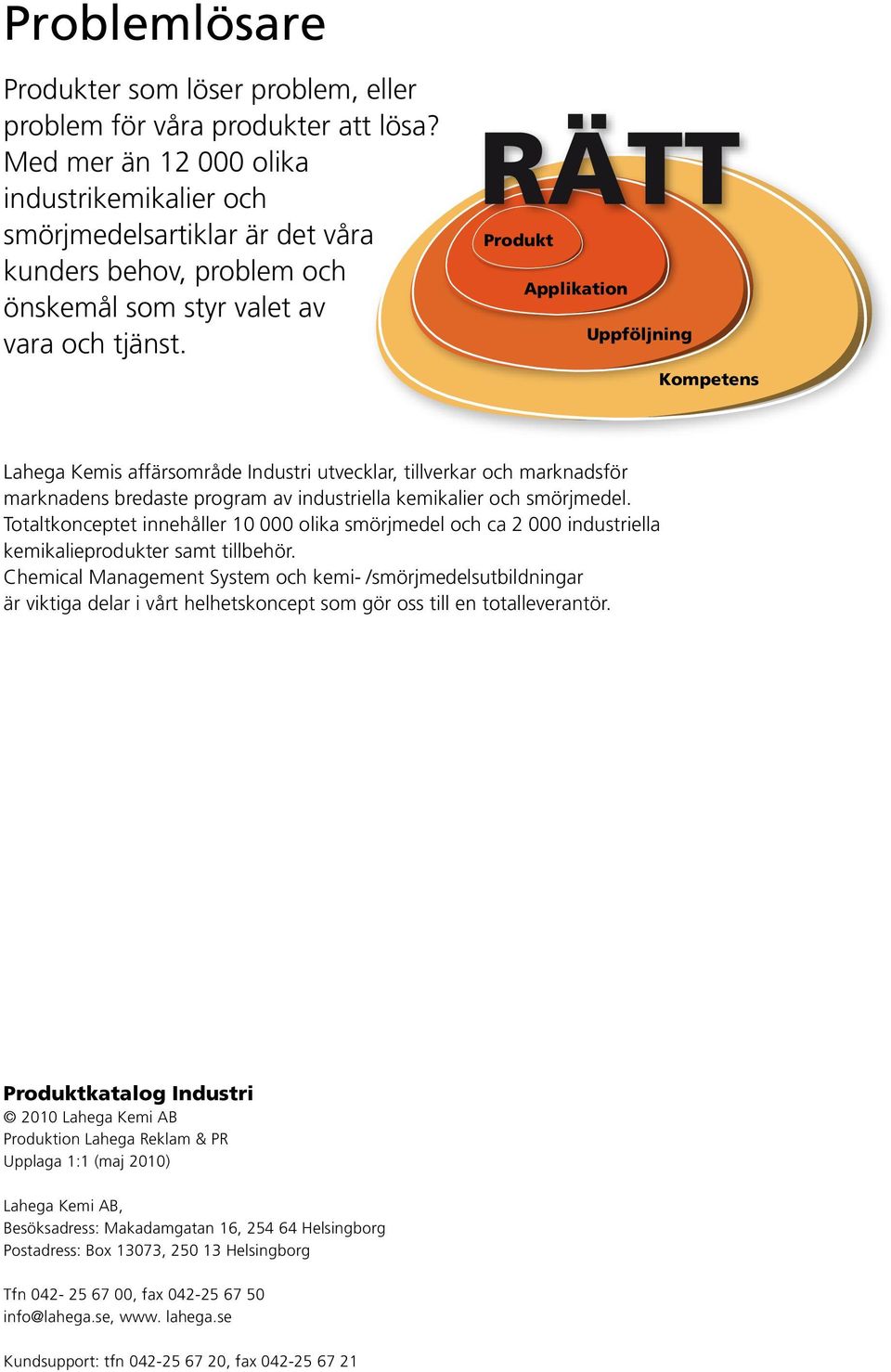 RÄTT Produkt Applikation Uppföljning Kompetens Lahega Kemis affärsområde Industri utvecklar, tillverkar och marknadsför marknadens bredaste program av industriella kemikalier och smörjmedel.