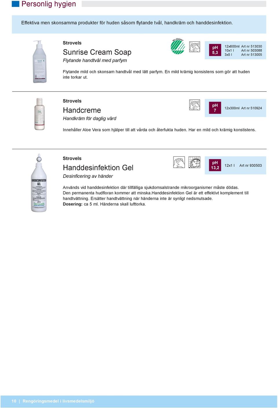 En mild krämig konsistens som gör att huden inte torkar ut. Handcreme Handkräm för daglig vård 7 12x300ml Art nr 510924 Innehåller Aloe Vera som hjälper till att vårda och återfukta huden.