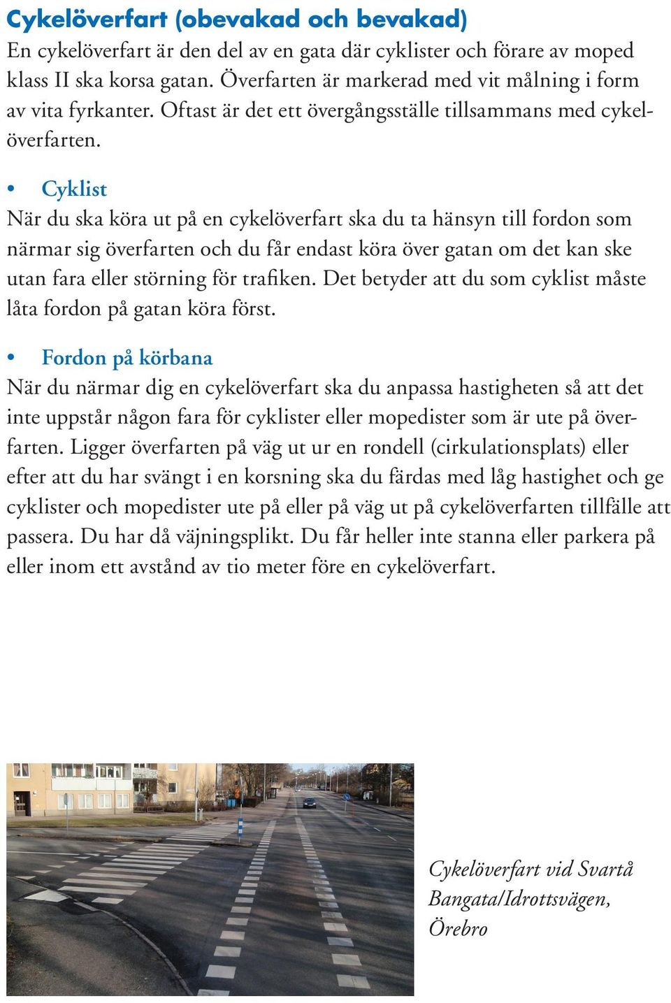 Cyklist När du ska köra ut på en cykelöverfart ska du ta hänsyn till fordon som närmar sig överfarten och du får endast köra över gatan om det kan ske utan fara eller störning för trafiken.