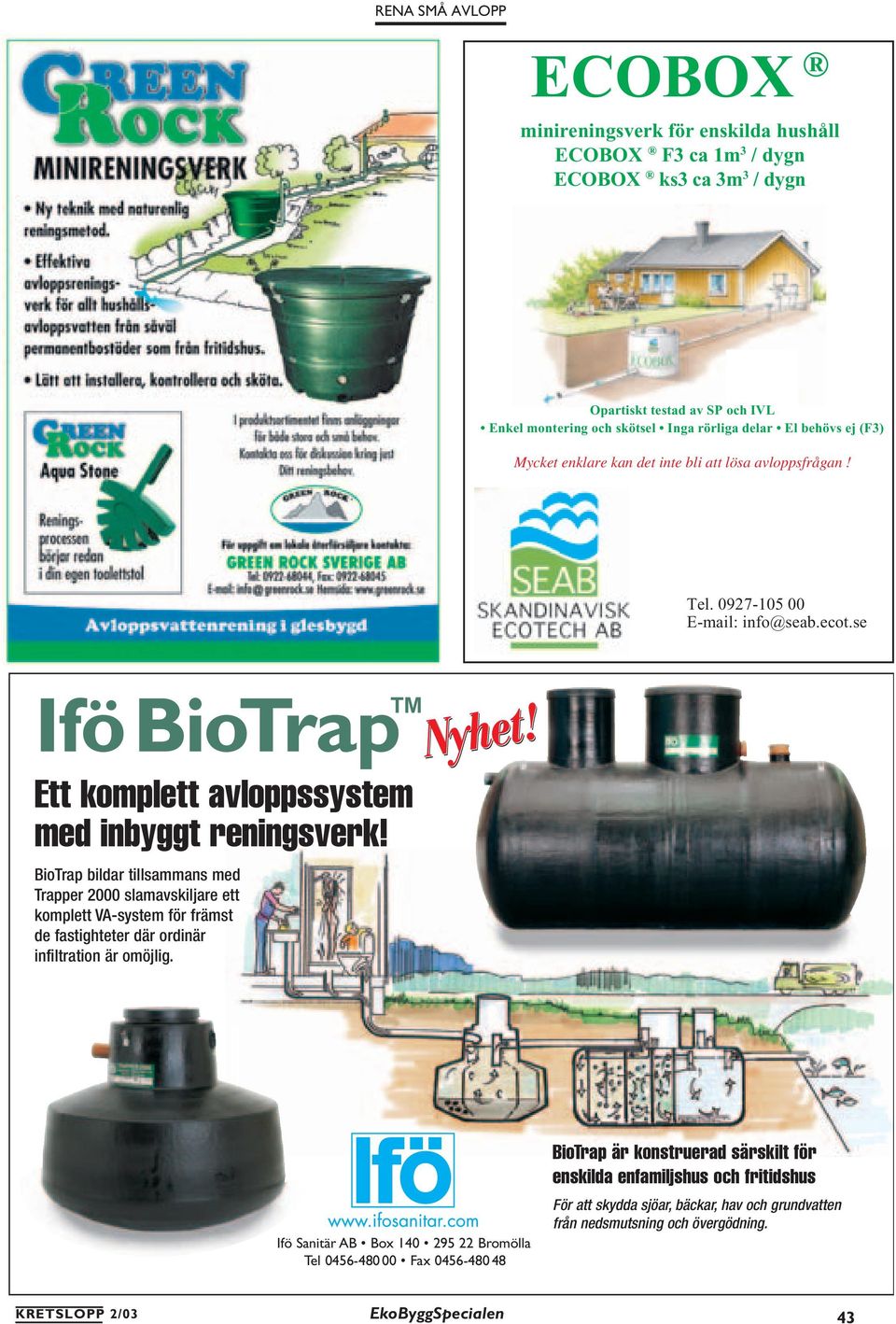 BioTrap bildar tillsammans med Trapper 2000 slamavskiljare ett komplett VA-system för främst de fastighteter där ordinär infiltration är omöjlig.