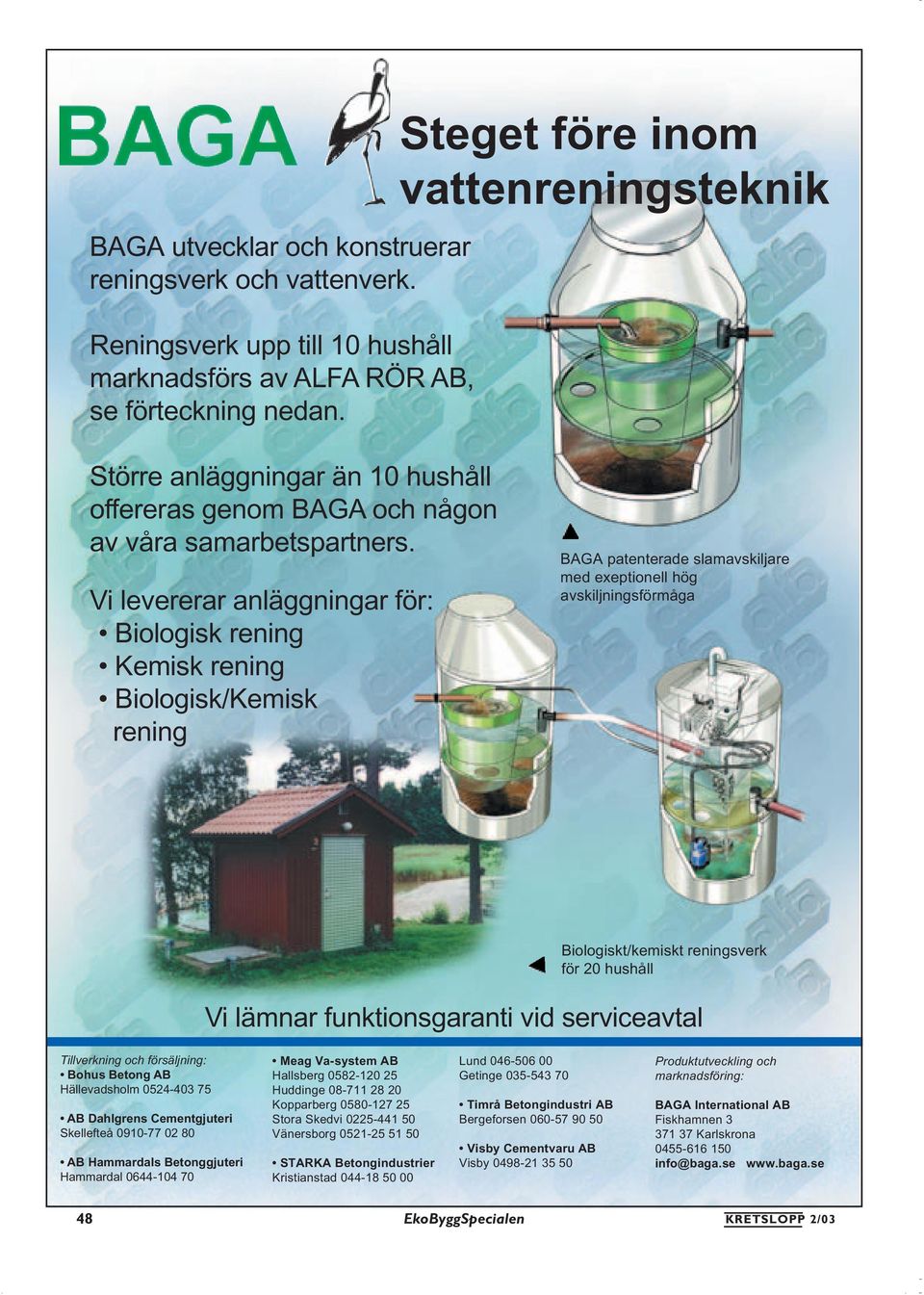 Vi levererar anläggningar för: Biologisk rening Kemisk rening Biologisk/Kemisk rening BAGA patenterade slamavskiljare med exeptionell hög avskiljningsförmåga Biologiskt/kemiskt reningsverk för 20